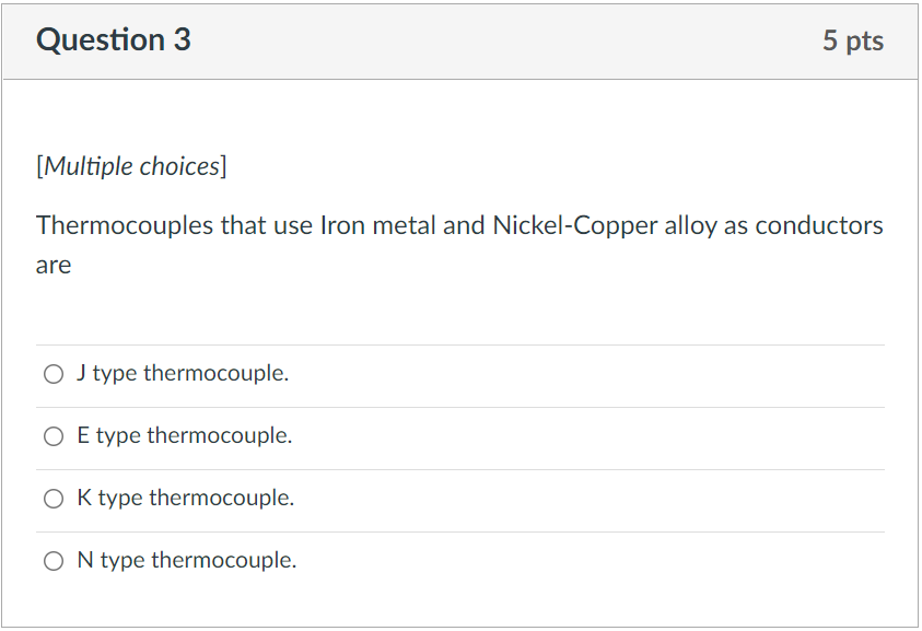 Question 3 5 Pts Multiple Choices Thermocouples That Use Iron Metal And Nickel Copper Alloy As Conductors Are O J Type 1