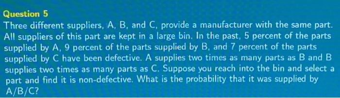 Question 5 Three Different Suppliers A B And C Provide A Manufacturer With The Same Part All Suppliers Of This Part 1