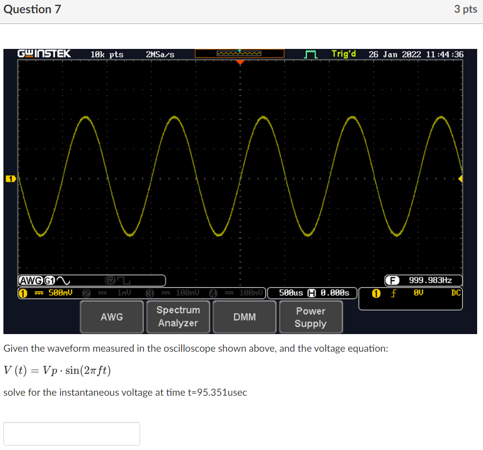Question 7 3 Pts Gwinstek 10k Pts 2msa S My Trig D 26 Jan 2022 11 44 36 1 Awg G1 1 500mv G2 1mv F 0 F 999 983hz Ov D 1
