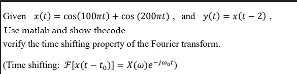 Given X T Cos 100nt Cos 200nt And Y T X T 2 Use Matlab And Show Thecode Verify The Time Shifting Prope 1