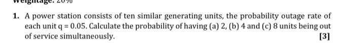 1 A Power Station Consists Of Ten Similar Generating Units The Probability Outage Rate Of Each Unit Q 0 05 Calculat 1