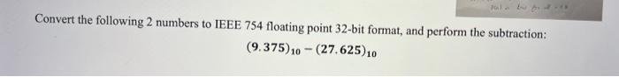 Convert The Following 2 Numbers To Ieee 754 Floating Point 32 Bit Format And Perform The Subtraction 9 375 10 27 6 1