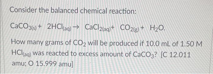 Consider The Balanced Chemical Reaction Caco3 S 2hcl Aq Cacl2 Aq Co2 G H O How Many Grams Of Co Will Be Pr 1