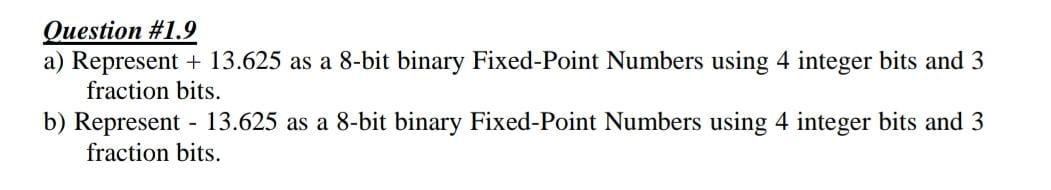 Question 1 9 A Represent 13 625 As A 8 Bit Binary Fixed Point Numbers Using 4 Integer Bits And 3 Fraction Bits B R 1