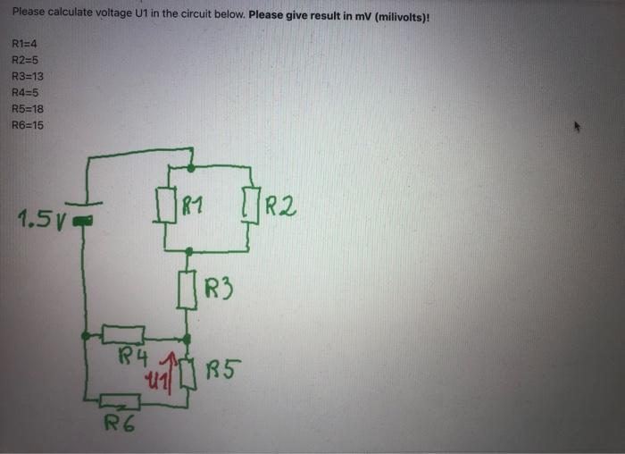 Please Calculate Voltage U1 In The Circuit Below Please Give Result In Mv Milivolts R1 4 R2 5 R3 13 R4 5 R5 18 R6 15 1