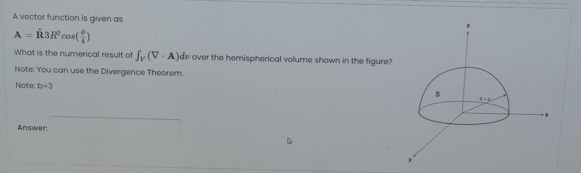 A Vector Function Is Given As A R3r Cos What Is The Numerical Result Of Sv Va Dv Over The Hemispherical Volume Shown 1