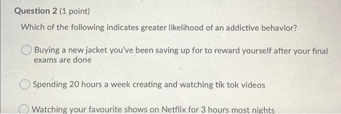 Question 2 1 Point Which Of The Following Indicates Greater Likelihood Of An Addictive Behavior Buying A New Jacket Y 1