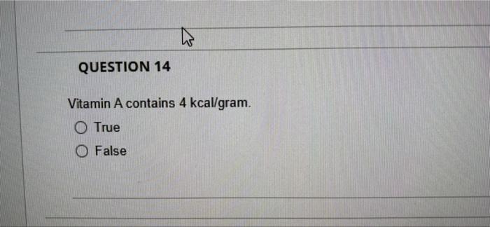 Ho Question 14 Vitamin A Contains 4 Kcal Gram O True O False 1
