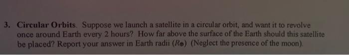 A 3 Circular Orbits Suppose We Launch A Satellite In A Circular Orbit And Want It To Revolve Once Around Earth Every 1