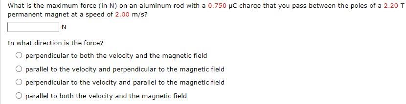 What Is The Maximum Force In N On An Aluminum Rod With A 0 750 Pc Charge That You Pass Between The Poles Of A 2 20 T P 1