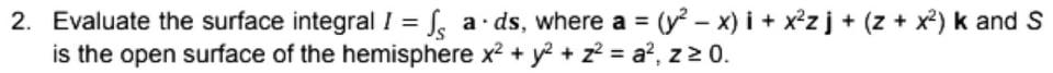 2 Evaluate The Surface Integral I S A Ds Where A Y2 X I X2zj Z X K And S Is The Open Surface Of The H 1