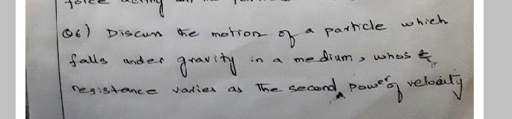 06 Discon The Motion Of A Particle Which Falls Under Gravity In A Me Dium Whose Resistance Radies As The Second Power 1