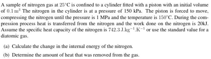 A Sample Of Nitrogen Gas At 25 C Is Confined To A Cylinder Fitted With A Piston With An Initial Volume Of 0 1 M The Nitr 1