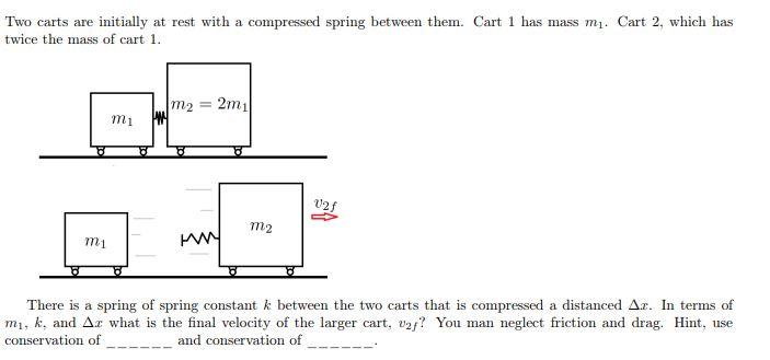 Two Carts Are Initially At Rest With A Compressed Spring Between Them Cart 1 Has Mass Mi Cart 2 Which Has Twice The M 1