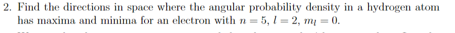 2 Find The Directions In Space Where The Angular Probability Density In A Hydrogen Atom Has Maxima And Minima For An El 1