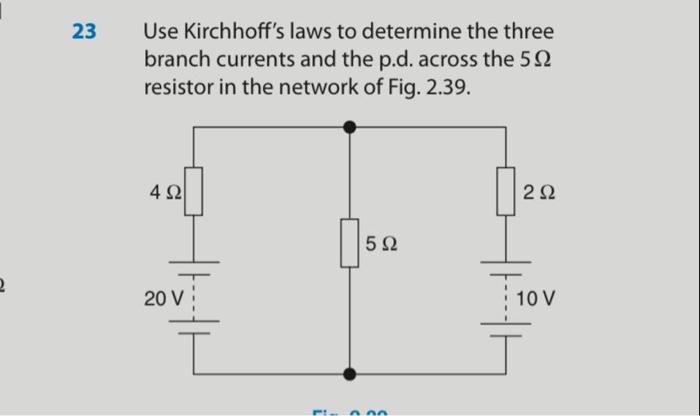 23 Use Kirchhoff S Laws To Determine The Three Branch Currents And The P D Across The 5 12 Resistor In The Network Of F 1