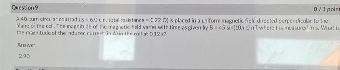 Question 9 0 1 Point A 40 Turn Circular Coll Radius 6 0 Cm Total Resistance 0 22 Is Placed In A Uniform Magnetic 1
