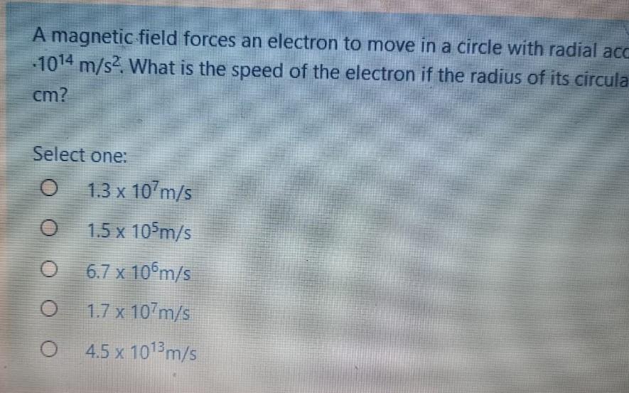 A Magnetic Field Forces An Electron To Move In A Circle With Radial Acc 1014 M S2 What Is The Speed Of The Electron If 1