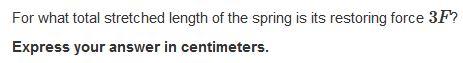 A Spring Has An Unstretched Length Of 8 0 Cm It Exerts A Restoring Force F When Stretched To A Length Of 10 Cm For W 2