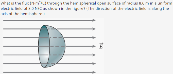 What Is The Flux N M C Through The Hemispherical Open Surface Of Radius 8 6 M In A Uniform Electric Field Of 8 0 N C A 1
