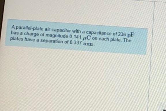 A Parallel Plate Air Capacitor With A Capacitance Of 236 Pf Has A Charge Of Magnitude 0 141 Con Each Plate The Plates H 1