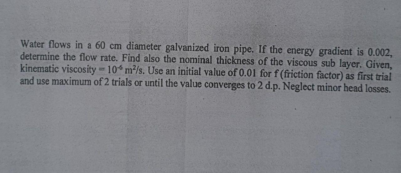 Water Flows In A 60 Cm Diameter Galvanized Iron Pipe If The Energy Gradient Is 0 002 Determine The Flow Rate Find Als 1