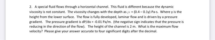 2 A Special Fluid Flows Through A Horizontal Channel This Fluid Is Different Because The Dynamic Viscosity Is Not Cons 1