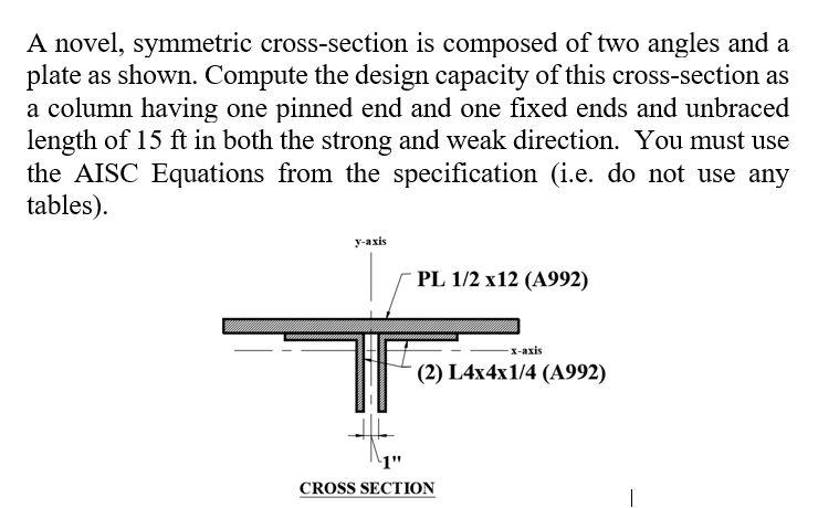 A Novel Symmetric Cross Section Is Composed Of Two Angles And A Plate As Shown Compute The Design Capacity Of This Cro 1