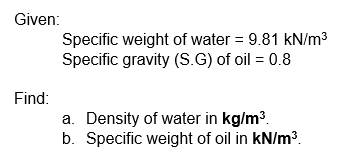 Given Specific Weight Of Water 9 81 Kn M3 Specific Gravity S G Of Oil 0 8 Find A Density Of Water In Kg M B S 1