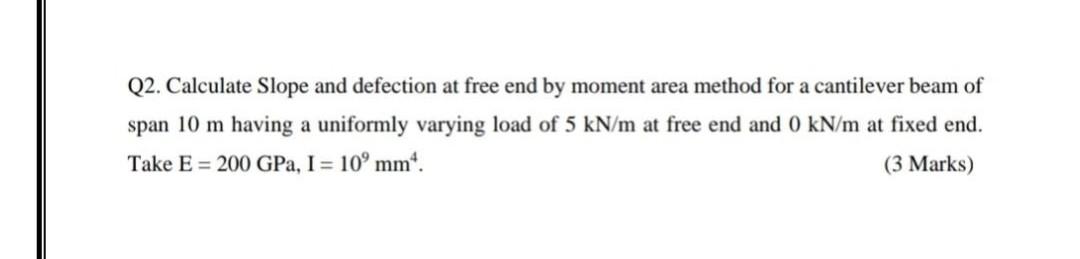 Q2 Calculate Slope And Defection At Free End By Moment Area Method For A Cantilever Beam Of Span 10 M Having A Uniforml 1