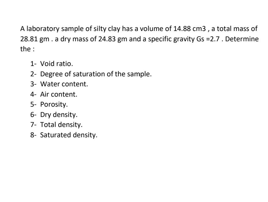 A Laboratory Sample Of Silty Clay Has A Volume Of 14 88 Cm3 A Total Mass Of 28 81 Gm A Dry Mass Of 24 83 Gm And A Spe 1