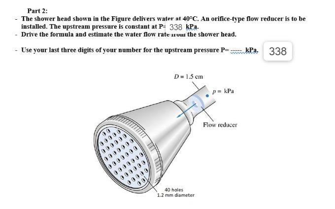 Part 2 The Shower Head Shown In The Figure Delivers Water At 40 C An Orifice Type Flow Reducer Is To Be Installed T 1