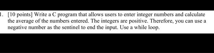 1 10 Points Write A C Program That Allows Users To Enter Integer Numbers And Calculate The Average Of The Numbers Ent 1