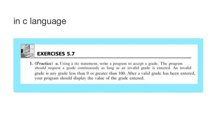 In C Language Exercises 5 7 1 Practice A Using A Do Statement Write A Program To Accept A Grade The Program Should 1