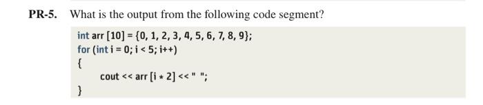 Pr 5 What Is The Output From The Following Code Segment Int Arr 10 0 1 2 3 4 5 6 7 8 9 For Int I 0 1