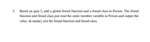 3 Based On Quiz 2 Add A Global Friend Function And A Friend Class To Person The Friend Function And Friend Class Just 1