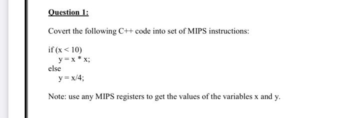 Question 1 Covert The Following C Code Into Set Of Mips Instructions If X 10 Y X X Else Y X 4 Note Use Any 1