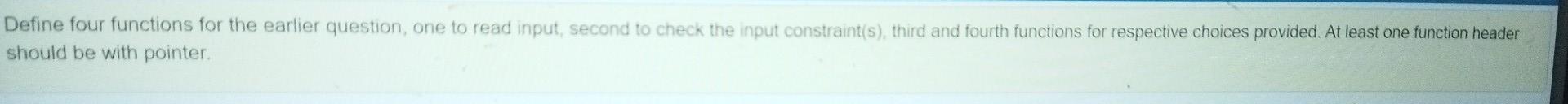 Define Four Functions For The Earlier Question One To Read Input Second To Check The Input Constraint S Third And Fo 1