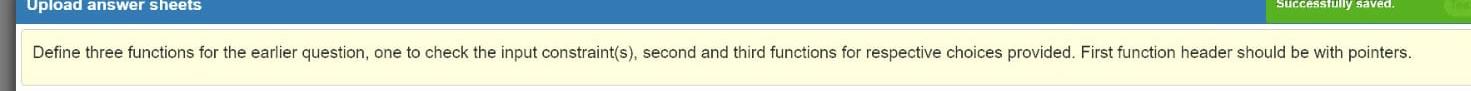 Upload Answer Sheets Successfully Saved Define Three Functions For The Earlier Question One To Check The Input Constra 1
