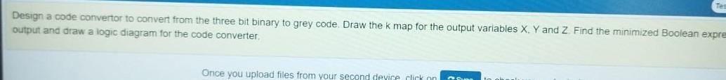 Design A Code Convertor To Convert From The Three Bit Binary To Grey Code Draw The K Map For The Output Variables X Y 1