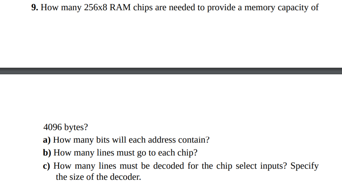 9 How Many 256x8 Ram Chips Are Needed To Provide A Memory Capacity Of 4096 Bytes A How Many Bits Will Each Address Co 1