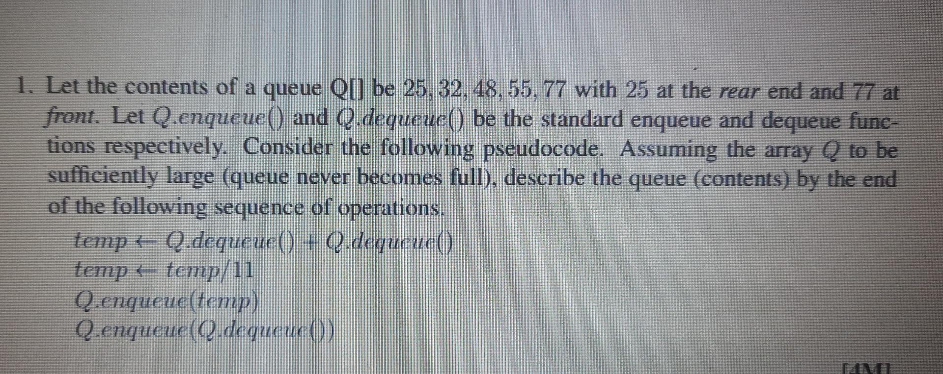 1 Let The Contents Of A Queue Q Be 25 32 48 55 77 With 25 At The Rear End And 77 At Front Let Q Enqueue And Q 1