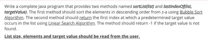 Write A Complete Java Program That Provides Two Methods Named Sortlist List And Lastindexof List Targetvalue The Fir 1