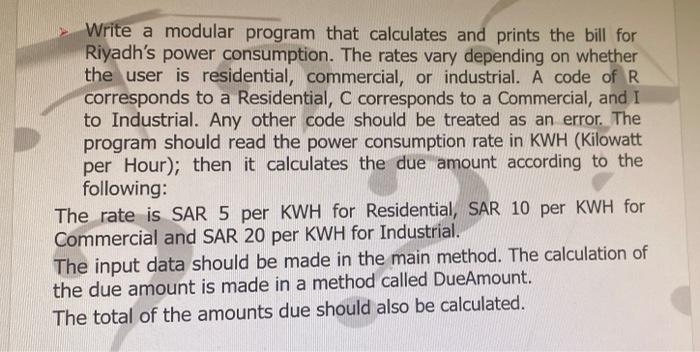 Write A Modular Program That Calculates And Prints The Bill For Riyadh S Power Consumption The Rates Vary Depending On 1