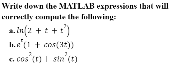 Write Down The Matlab Expressions That Will Correctly Compute The Following A In 2 T T B E 1 Cos 3t C Cos T 1