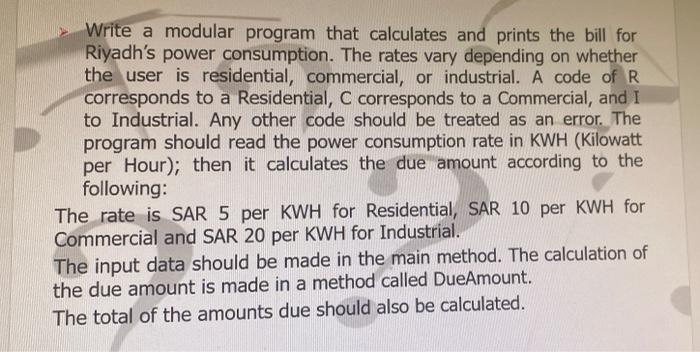 Write A Modular Program That Calculates And Prints The Bill For Riyadh S Power Consumption The Rates Vary Depending On 1