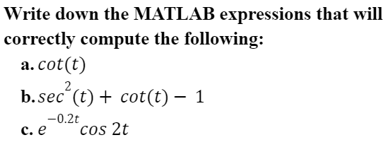 Write Down The Matlab Expressions That Will Correctly Compute The Following A Cot T B Seco T Cot T 1 2 0 2t C 1