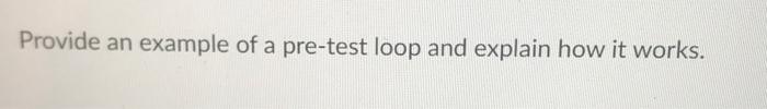 Provide An Example Of A Pre Test Loop And Explain How It Works 1