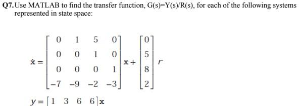 Q7 Use Matlab To Find The Transfer Function G S Y S R S For Each Of The Following Systems Represented In State Spac 1