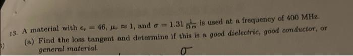 13 A Material With R 46 41 And O 1 31 Is Used At A Frequency Of 400 Mhz A Find The Loss Tangent And Determine 1